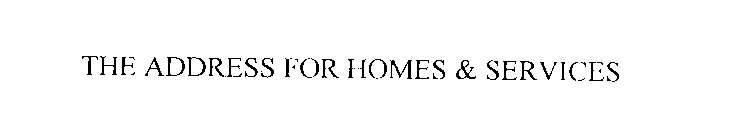 THE ADDRESS FOR HOMES & SERVICES