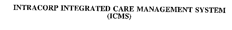 INTRACORP INTEGRATED CARE MANAGEMENT SYSTEM (ICMS)