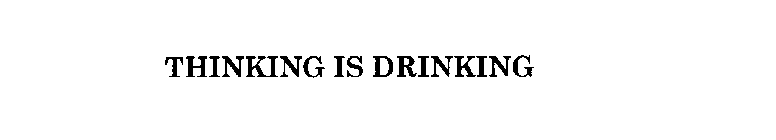 THINKING IS DRINKING