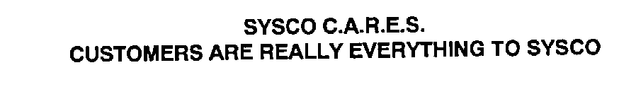 SYSCO C.A.R.E.S. CUSTOMERS ARE REALLY EVERYTHING TO SYSCO