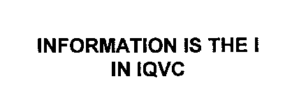 INFORMATION IS THE I IN IQVC