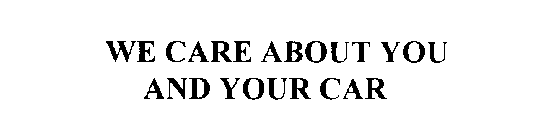 WE CARE ABOUT YOU AND YOUR CAR