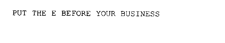 PUT THE E BEFORE YOUR BUSINESS