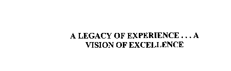 A LEGACY OF EXPERIENCE...A VISION OF EXCELLENCE