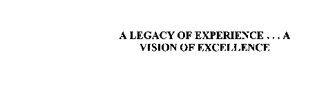 A LEGACY OF EXPERIENCE...A VISION OF EXCELLENCE