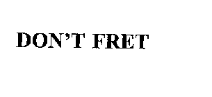 DON'T FRET