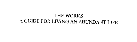 THE WORKS A GUIDE FOR LIVING AN ABUNDANT LIFE