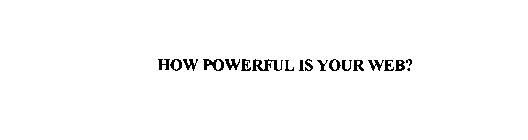 HOW POWERFUL IS YOUR WEB?