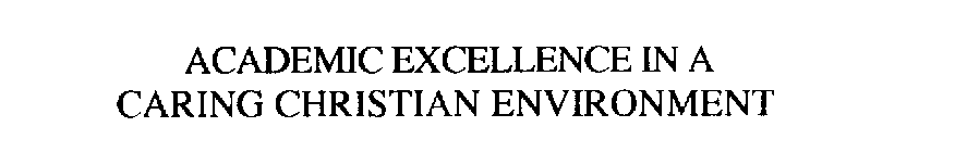ACADEMIC EXCELLENCE IN A CARING CHRISTIAN ENVIRONMENT