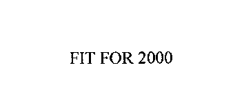 FIT FOR 2000
