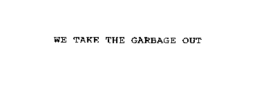 WE TAKE THE GARBAGE OUT