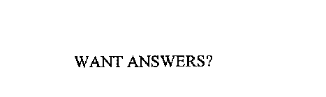 WANT ANSWERS?