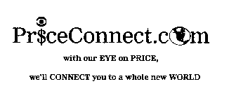 PRICECONNECT.COM WITH OUR EYE ON PRICE, WE'LL CONNECT YOU TO A WHOLE NEW WORLD