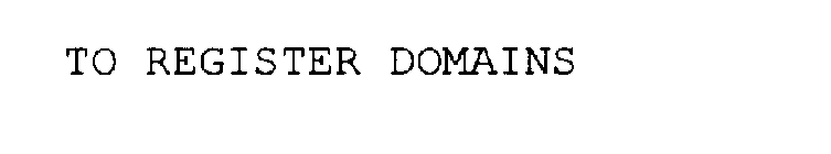TO REGISTER DOMAINS