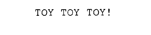 TOY TOY TOY!