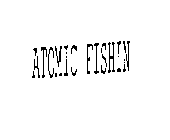 ATOMIC FISHIN