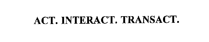 ACT. INTERACT. TRANSACT.