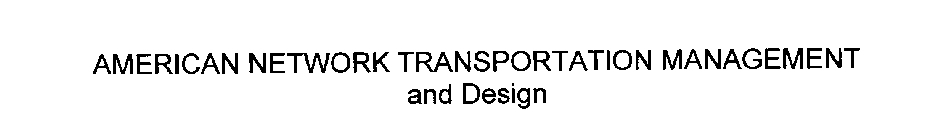 AMERICAN NETWORK TRANSPORTATION MANAGEMENT AND DESIGN