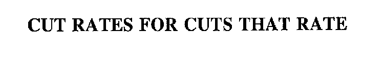 CUT RATES FOR CUTS THAT RATE