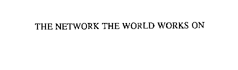 THE NETWORK THE WORLD WORKS ON