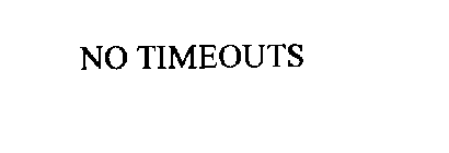 NO TIMEOUTS