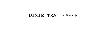 DIXIE TEA TEASER