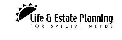 LIFE & ESTATE PLANNING FOR SPECIAL NEEDS