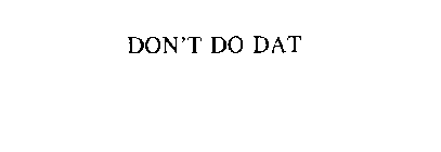 DON'T DO DAT
