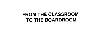 FROM THE CLASSROOM TO THE BOARDROOM