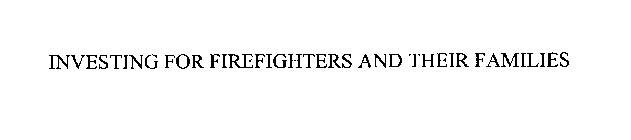 INVESTING FOR FIREFIGHTERS AND THEIR FAMILIES
