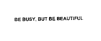 BE BUSY, BUT BE BEAUTIFUL