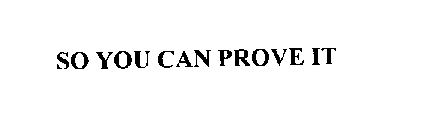 SO YOU CAN PROVE IT