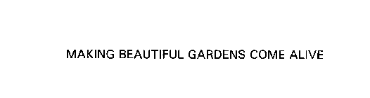MAKING BEAUTIFUL GARDENS COME ALIVE