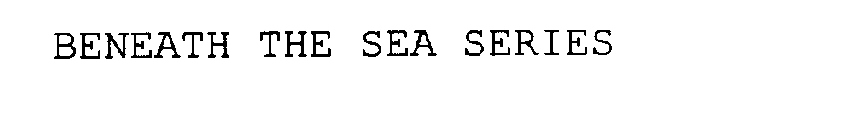 BENEATH THE SEA SERIES
