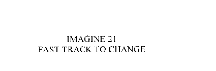 IMAGINE 21 FAST TRACK TO CHANGE