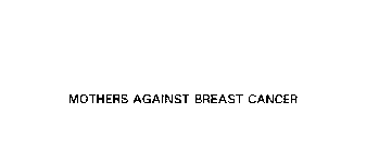MOTHERS AGAINST BREAST CANCER