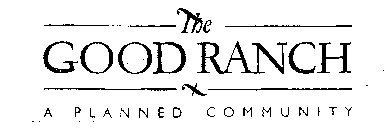 THE GOOD RANCH A PLANNED COMMUNITY