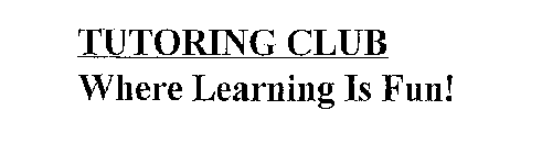 TUTORING CLUB WHERE LEARNING IS FUN!