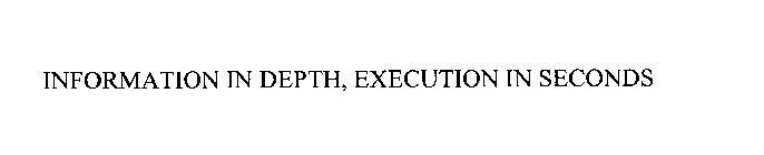 INFORMATION IN DEPTH, EXECUTION IN SECONDS