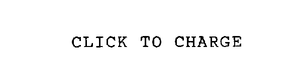 CLICK TO CHARGE