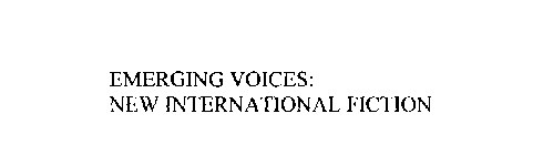 EMERGING VOICES: NEW INTERNATIONAL FICTION
