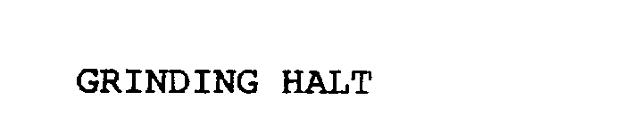 GRINDING HALT