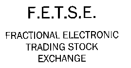 F.E.T.S.E. FRACTIONAL ELECTRONIC TRADING STOCK EXCHANGE