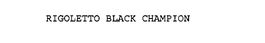 RIGOLETTO BLACK CHAMPION