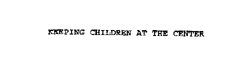 KEEPING CHILDREN AT THE CENTER