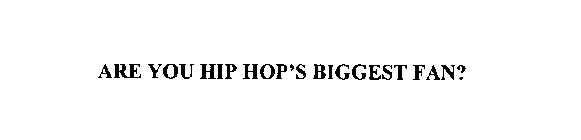 ARE YOU HIP HOP'S BIGGEST FAN?