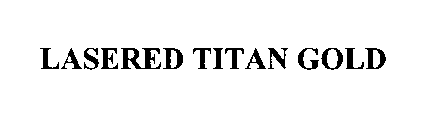 LASERED TITAN GOLD