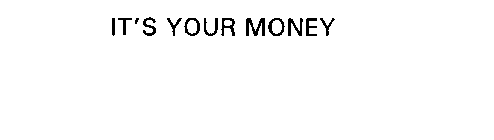 IT'S YOUR MONEY