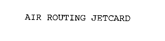 AIR ROUTING JETCARD