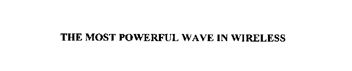 THE MOST POWERFUL WAVE IN WIRELESS